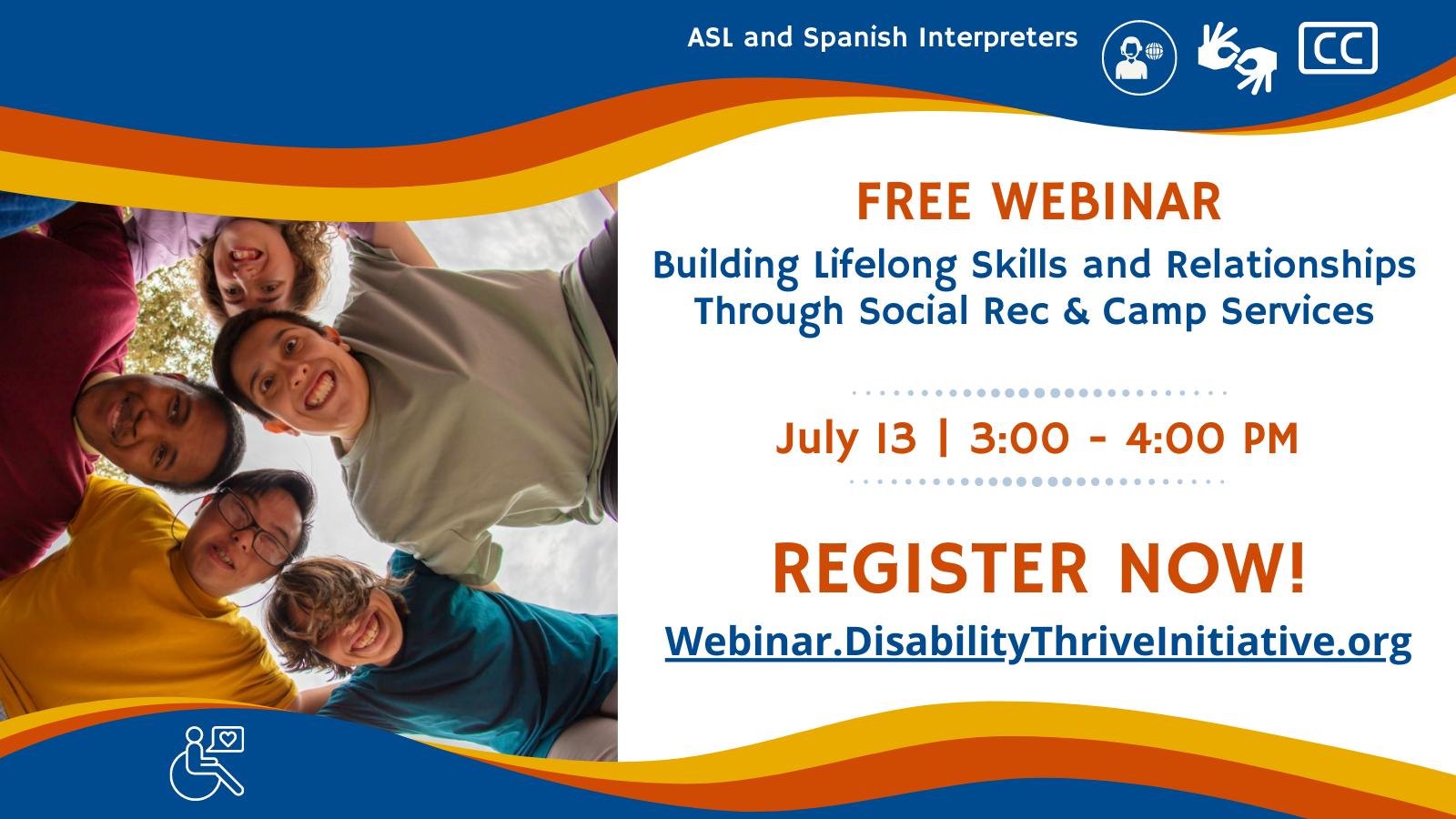 Free webinar: Building Lifelong Skills and Relationships Through Social Rec & Camp Services, July 13, 3:00 – 4:00 p.m., American sign language and Spanish interpreters, Register now.